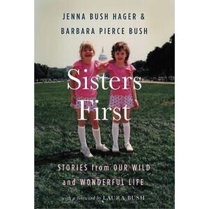 Sisters First : Stories from Our Wild and Wonderful Life by Barbara Pierce Bush
